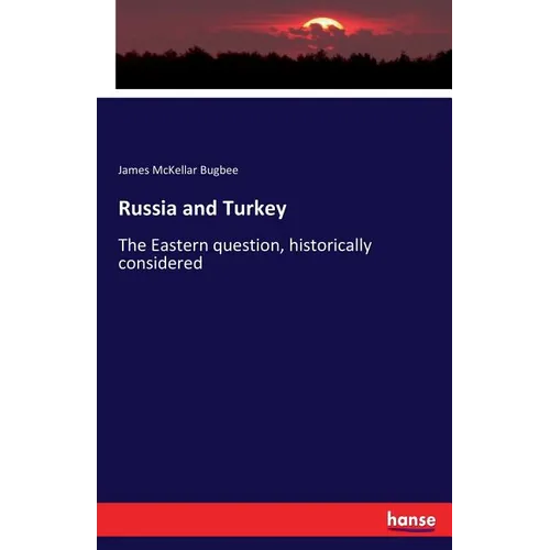 Russia and Turkey: The Eastern question, historically considered
