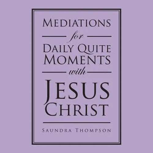 Mediations for Daily Quite Moments with Jesus Christ