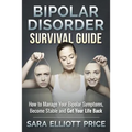 Bipolar Disorder Survival Guide: How to Manage Your Bipolar Symptoms, Become Stable and Get Your Life Back