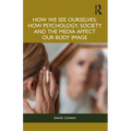 How We See Ourselves: How Psychology, Society and the Media Impact our Body Image