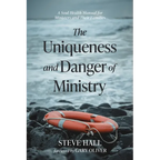 The Uniqueness and Danger of Ministry: A Soul Health Manual for Ministers and Their Families - Paperback