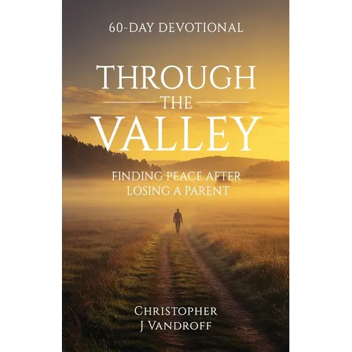 Through the Valley 60-Day Devotional Finding Peace After Losing a Parent