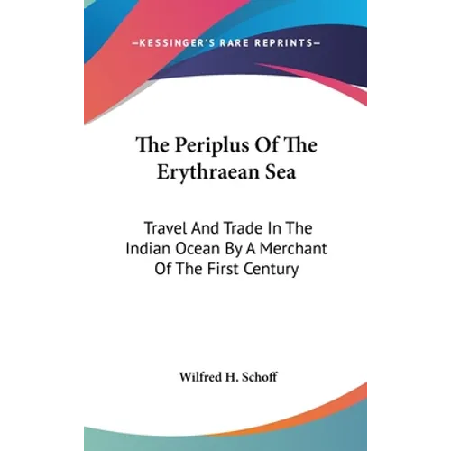 The Periplus Of The Erythraean Sea: Travel And Trade In The Indian Ocean By A Merchant Of The First Century