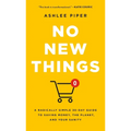 No New Things: A Radically Simple 30-Day Guide to Saving Money, the Planet, and Your Sanity