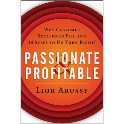 Passionate and Profitable: Why Customer Strategies Fail and Ten Steps to Do Them Right!
