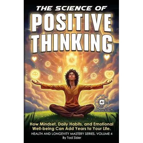 The Science of Positive Thinking: How Mindset, Daily Habits, and Emotional Well-being Can Add Years to Your Life