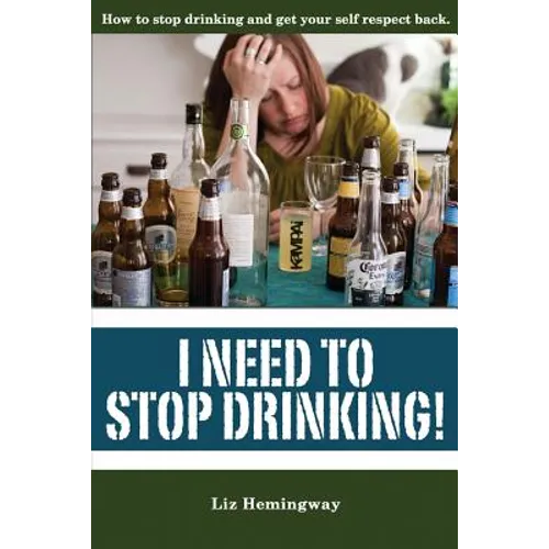 I Need to Stop Drinking!: How to stop drinking and get back your self-respect.