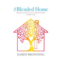 The Blended Home: A Holistic Guide to Happiness & Harmony for Your Blended Family