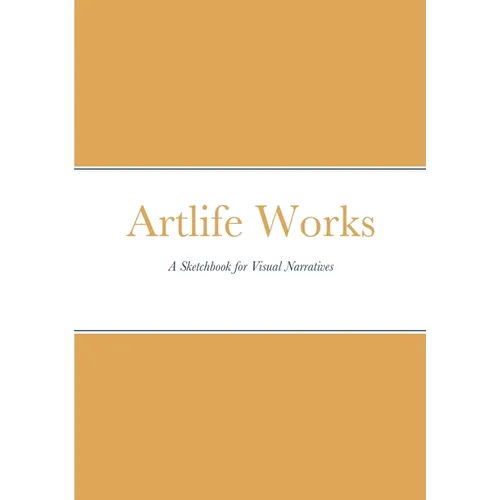 Artlife Works: A Sketchbook for Visual Narratives