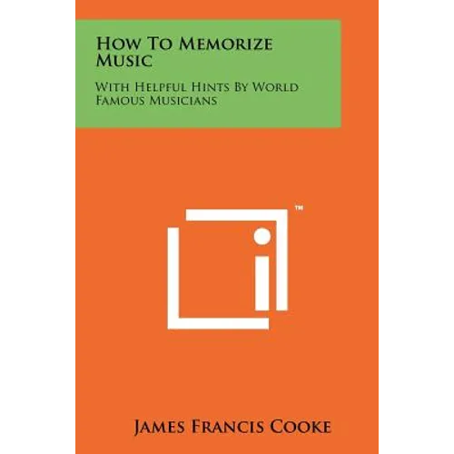 How To Memorize Music: With Helpful Hints By World Famous Musicians