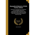 Biographical Memoirs of Wells County, Indiana