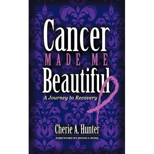 Cancer Made Me Beautiful: A Journey to Recovery - Paperback