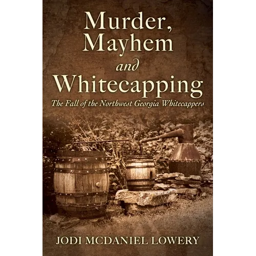 Murder, Mayhem and Whitecapping: The Fall of the Northwest Georgia Whitecappers