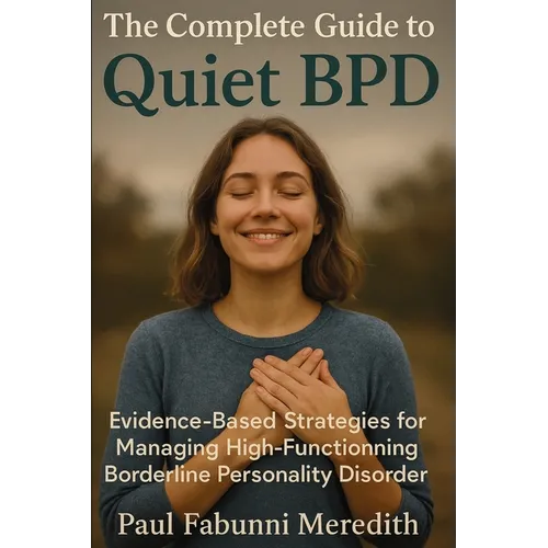 The Complete Guide to Quiet BPD: Evidence-Based Strategies for Managing High-Functioning Borderline Personality Disorder