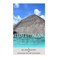 Teotihuacan: The History of Ancient Mesoamerica's Largest City
