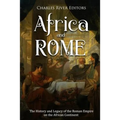 Africa and Rome: The History and Legacy of the Roman Empire on the African Continent