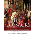 The Cossacks: The History and Legacy of the Legendary Slavic Warriors