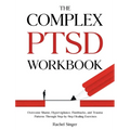 The Complex PTSD Workbook: Overcome Shame, Hypervigilance, Flashbacks, and Trauma Patterns Through Step-by-Step Healing Exercises
