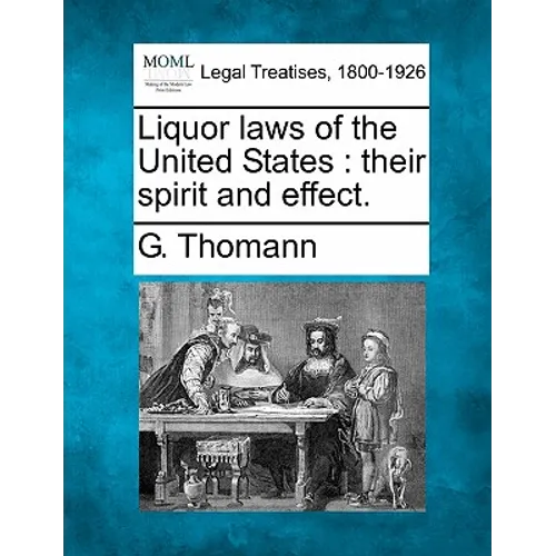 Liquor Laws of the United States: Their Spirit and Effect.