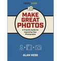 Make Great Photos: A Friendly Guide for Improving Your Photographs