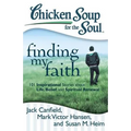 Chicken Soup for the Soul: Finding My Faith: 101 Inspirational Stories about Life, Belief, and Spiritual Renewal