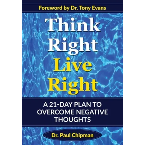 Think Right Live Right: A 21 Day Plan to Overcome Negative Thoughts