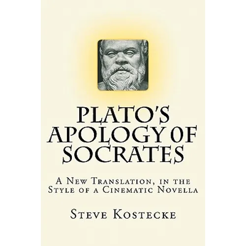 Plato's Apology of Socrates: A New Translation, in the Style of a Cinematic Novella