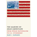 The Making of Arab Americans: From Syrian Nationalism to U.S. Citizenship