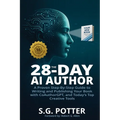 The 28-Day AI Author: A Proven Step-By-Step Guide to Writing and Publishing Your Book with CoAuthorGPT, and Today's Top Creative Tools