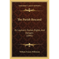 The Parish Rescued: Or Laymen's Duties, Rights, And Dangers (1845)