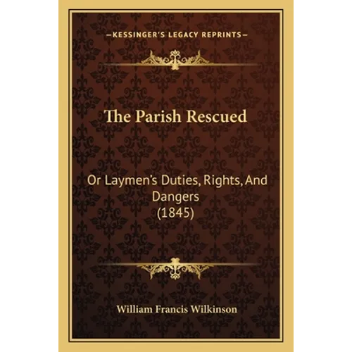 The Parish Rescued: Or Laymen's Duties, Rights, And Dangers (1845)