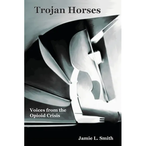 Trojan Horses: Voices from the Opioid Crisis