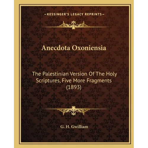 Anecdota Oxoniensia: The Palestinian Version Of The Holy Scriptures, Five More Fragments (1893)