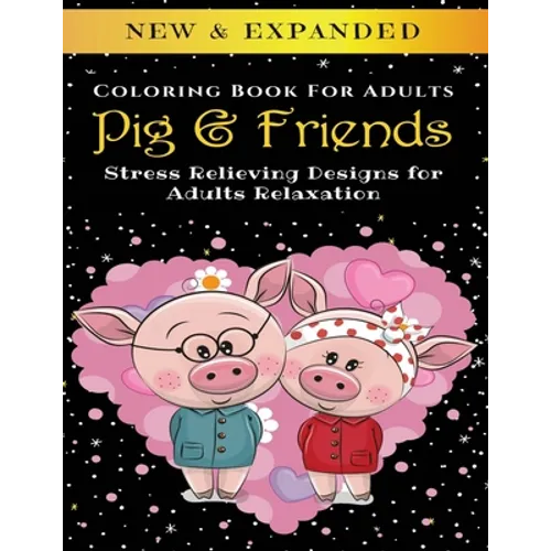 Pig & Friends - Adult Coloring Book: Stress Relieving Designs for Adults Relaxation