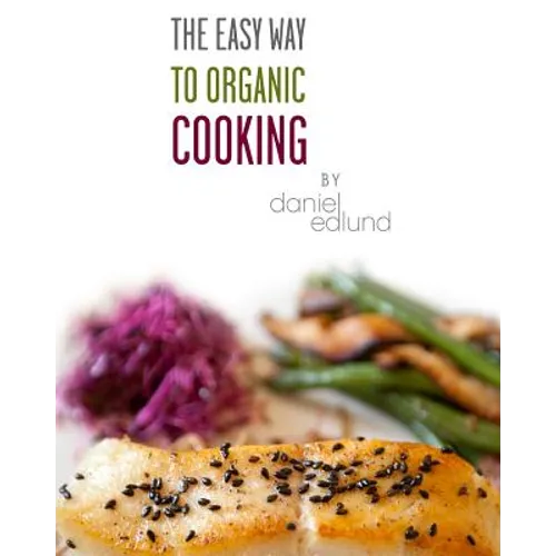 The EASY Way to Organic Cooking: A complete guide to simple, healthy and delicious recipes