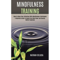 Mindfulness Training: A Beginners Guide to Expand Your Mind Power and Develop Mental Toughness (How to Keep Your Attention With Mindfulness Techniques