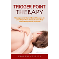 Trigger Point Therapy: Massagers and Manual Back Massagers to Relieve Pain (Learn Trigger Point Therapy by Using Body Tools to Apply Pressure to Yours