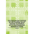 The Origin and History of Patchwork Quilt Making in America with Photographic Reproductions