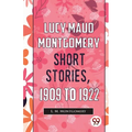 Lucy Maud Montgomery Short Stories, 1909 To 1922