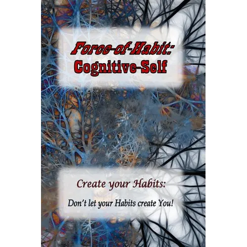 Force-of-Habit: Cognitive-Self: Create Your Habits: Don't let Your Habits Create You