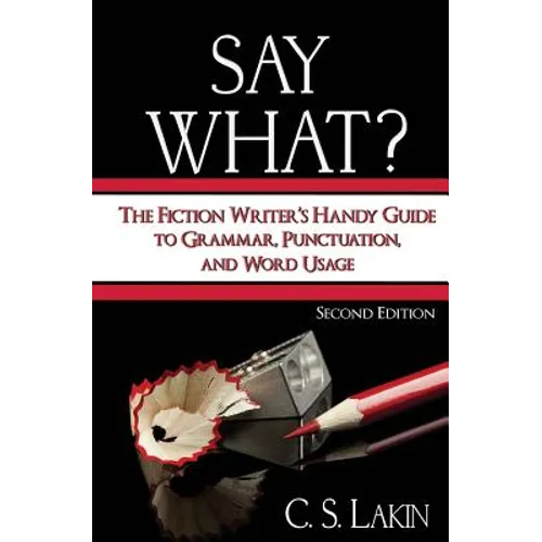 Say What?: The Fiction Writer's Handy Guide to Grammar, Punctuation, and Word Usage