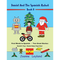 Daniel And The Spanish Robot - Book 3: First Words In Spanish - Two Great Stories: Daniel's Toys / Daniel Helps Papá Noel