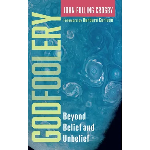 Godfoolery: Beyond Belief and Unbelief