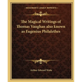 The Magical Writings of Thomas Vaughan also known as Eugenius Philalethes