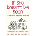 If She Doesn't Die Soon I'll Have to Take Her With Me: Confessions of a Dementia Carer