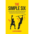 The Simple Six: The Easy Way to Get in Shape and Stay in Shape for the Rest of your Life