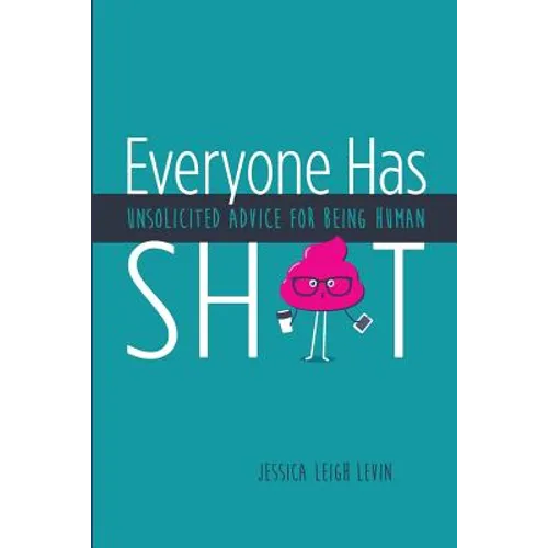 Everyone Has Sh*T: Unsolicited Advice for Being Human