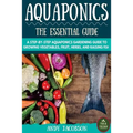 Aquaponics: The Essential Aquaponics Guide: A Step-By-Step Aquaponics Gardening Guide to Growing Vegetables, Fruit, Herbs, and Raising Fish