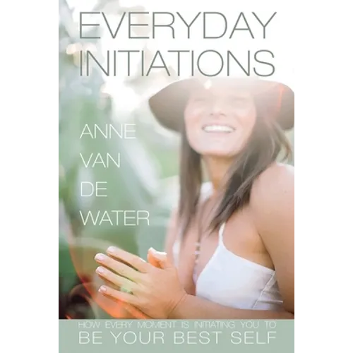 Everyday Initiations: How Every Moment Is Initiating You To Be Your Best Self