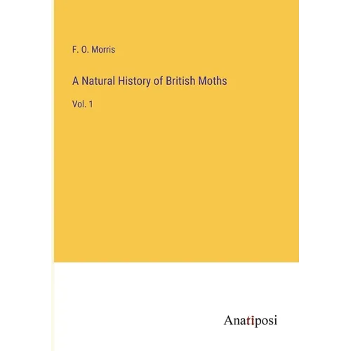 A Natural History of British Moths: Vol. 1